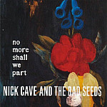 NICK CAVE & THE BAD SEEDS | No More Shall We Part
